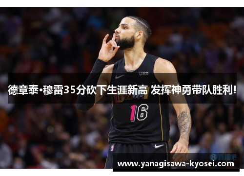 德章泰·穆雷35分砍下生涯新高 发挥神勇带队胜利!